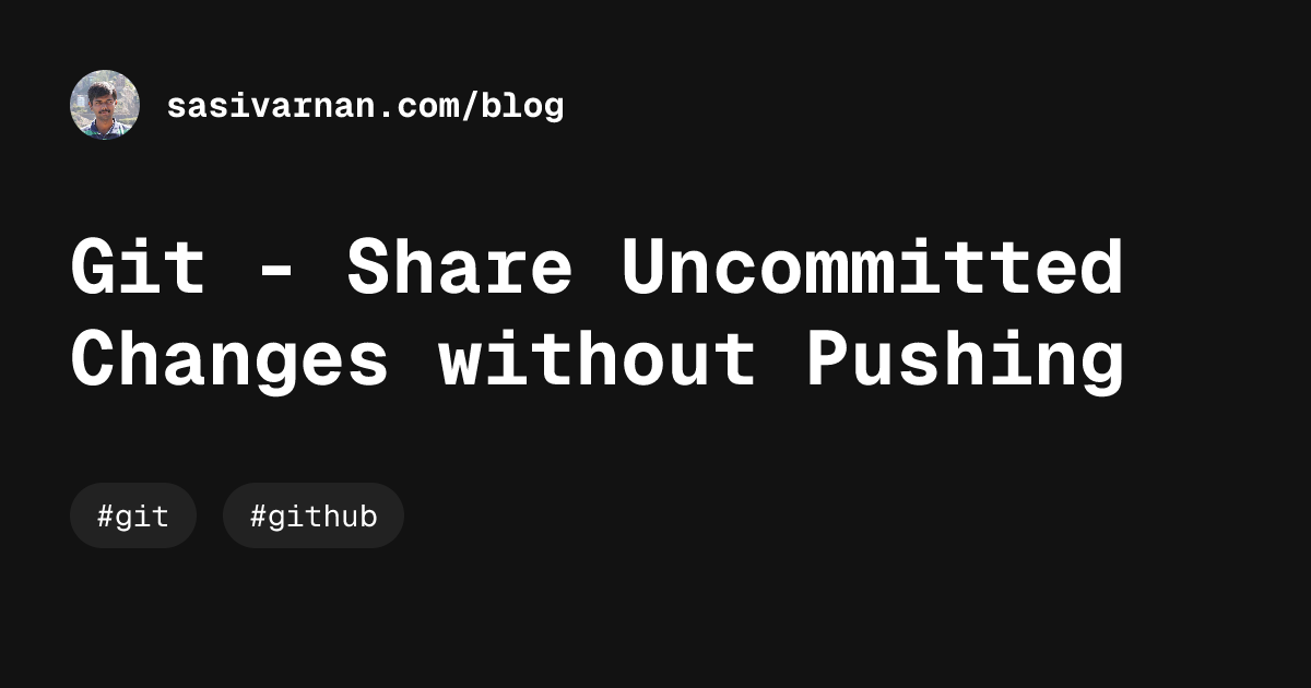 Git - Share Uncommitted Changes without Pushing | Blog | Sasivarnan R